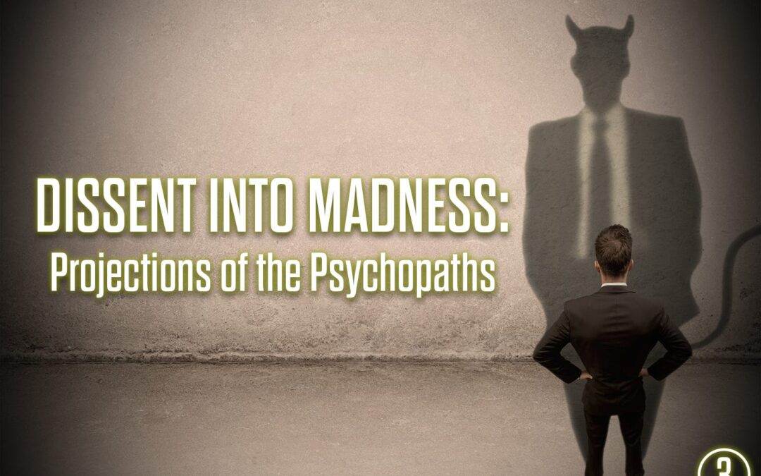 Dissent Into Madness: Projections of the Psychopaths